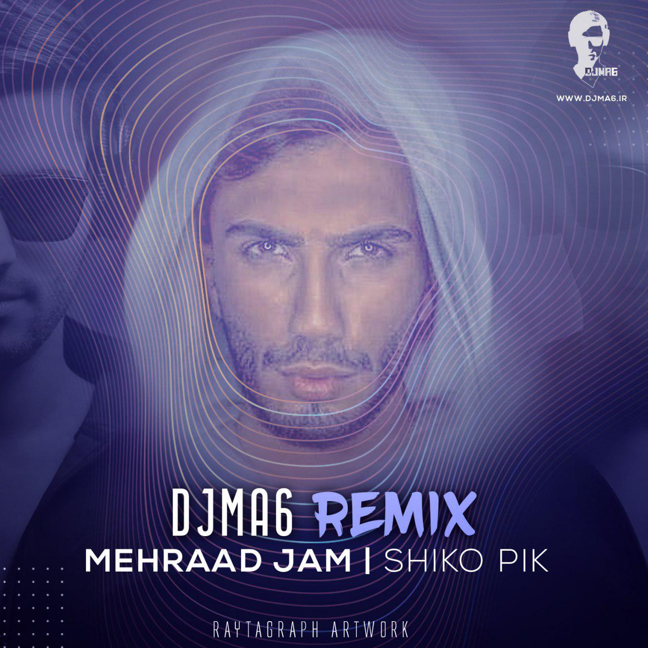 Mehraad Jam - Shiko Pik ( DJMA6 RemiX )
